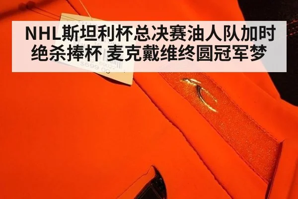 NHL斯坦利杯总决赛油人队加时绝杀捧杯 麦克戴维终圆冠军梦