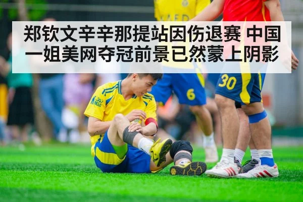 郑钦文辛辛那提站因伤退赛 中国一姐美网夺冠前景已然蒙上阴影