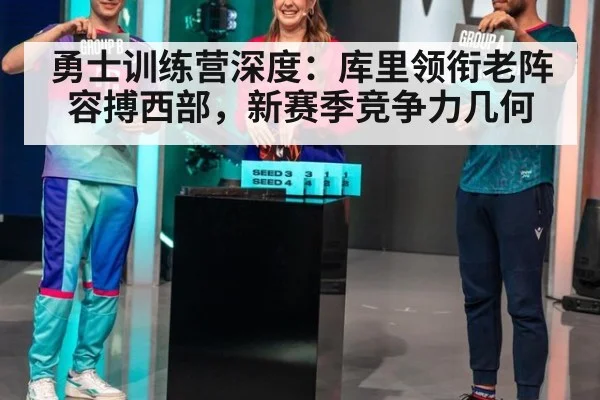 勇士训练营深度：库里领衔老阵容搏西部，新赛季竞争力几何
